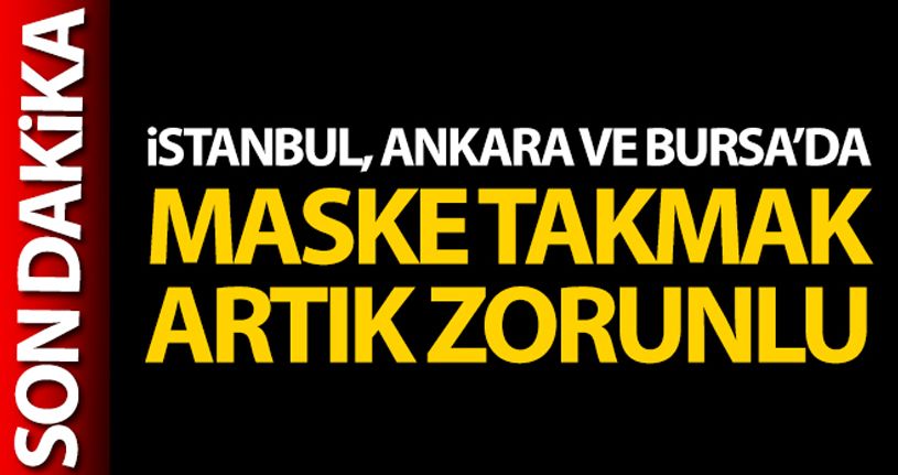 İstanbul, Ankara ve Bursa'da maske takmak zorunlu hale geldi