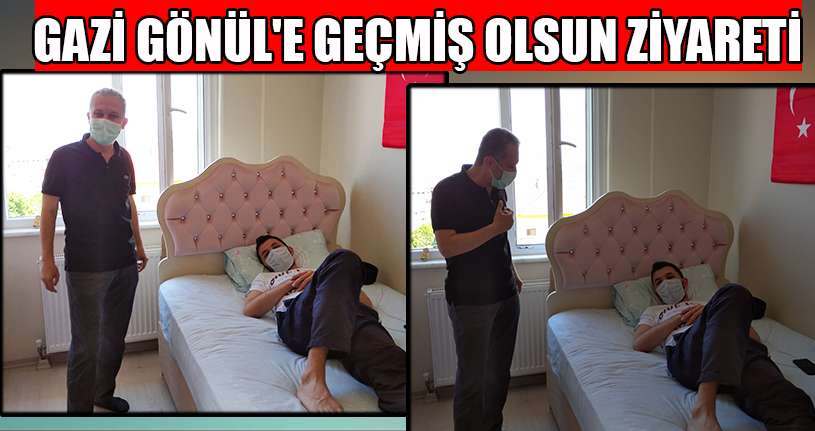 Gazi Gönül'e Geçmiş Olsun Ziyareti