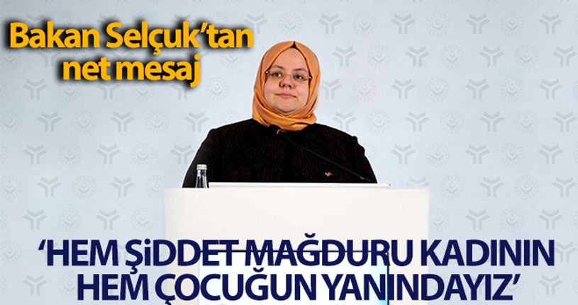 Bakan Selçuk: 'Hem şiddet mağduru kadının hem çocuğunun yanındayız'