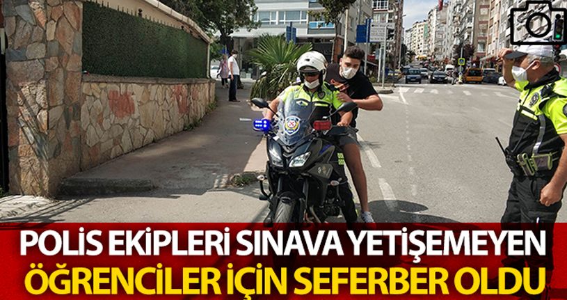 Polis, sınava yetişemeyen öğrenciler için seferber oldu