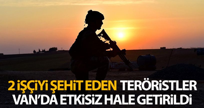 Van'da 2 işçiyi şehit eden teröristler etkisiz hale getirildi
