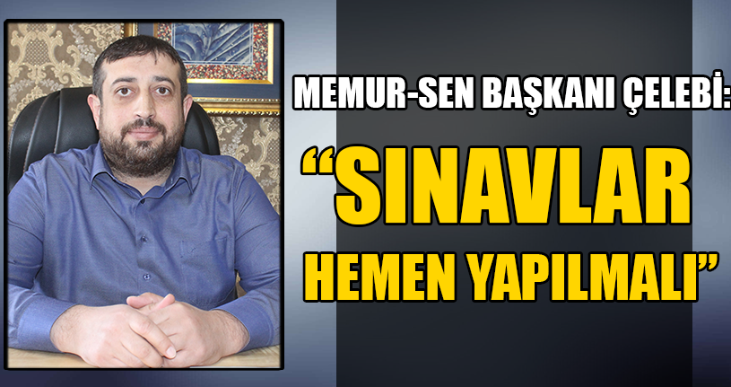 Memur-Sen Başkanı Çelebi’den Açıklama