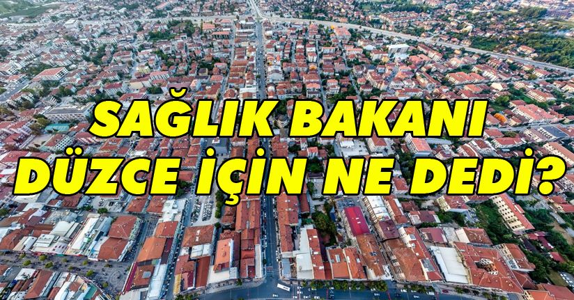 Sağlık Bakanı Düzce için ne dedi?