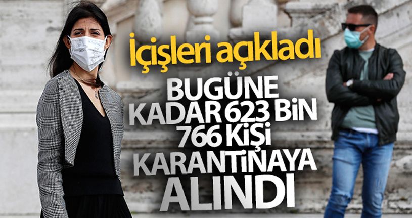 İçişleri Bakanlığı bugüne kadar 623 bin 766 kişinin karantina altına alındığını açıkladı
