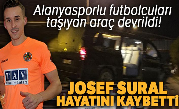 Alanyasporlu futbolcuları taşıyan araç devrildi: Josef Sural hayatını kaybetti