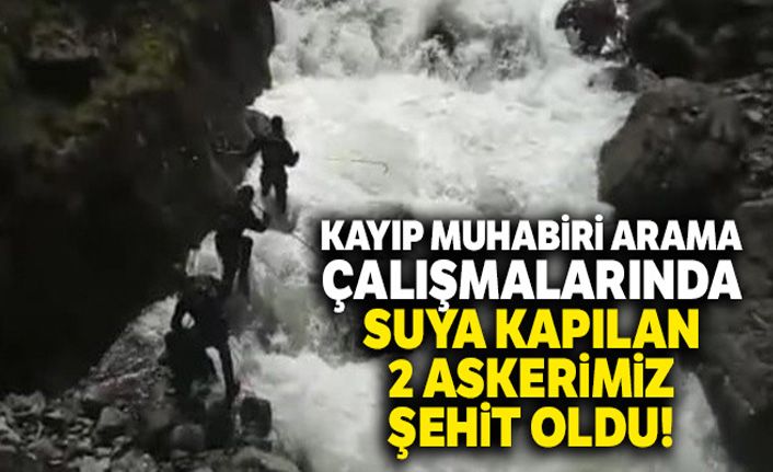 Kayıp muhabiri arama çalışmalarında suya kapılan 2 askerimiz şehit oldu