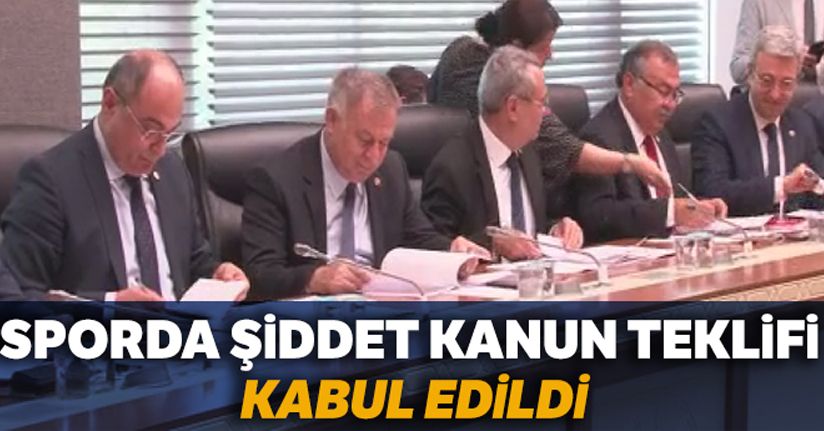 Sporda Şiddet ve Düzensizliğin Önlenmesine Dair Kanun Teklifi Adalet Komisyonu'nda kabul edildi