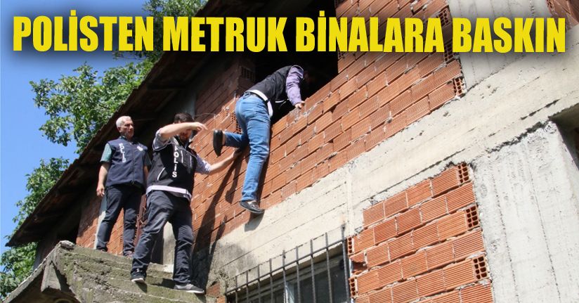 Polisten metruk binalara şok baskınlar