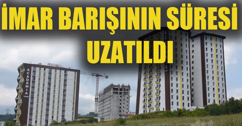 İmar Barışı'nın süresi uzatıldı