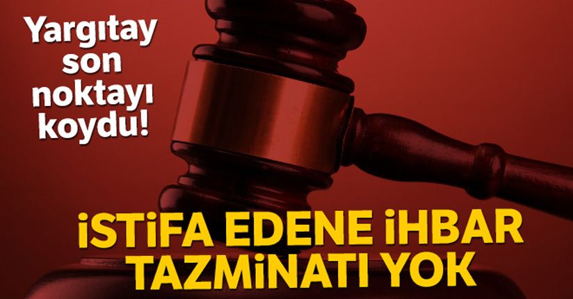 Yargıtay son noktayı koydu! 'İstifa eden işçiye ihbar tazminatı yok'