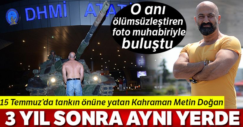15 Temmuz'da tankın önüne yatan Metin Doğan 3 yıl sonra aynı yerde