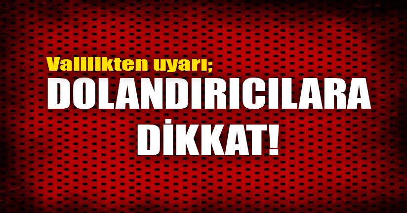 Valilikten dolandırılmayın uyarısı