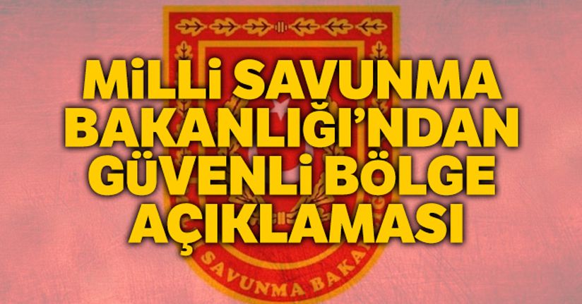 MSB'den güvenli bölge açıklaması