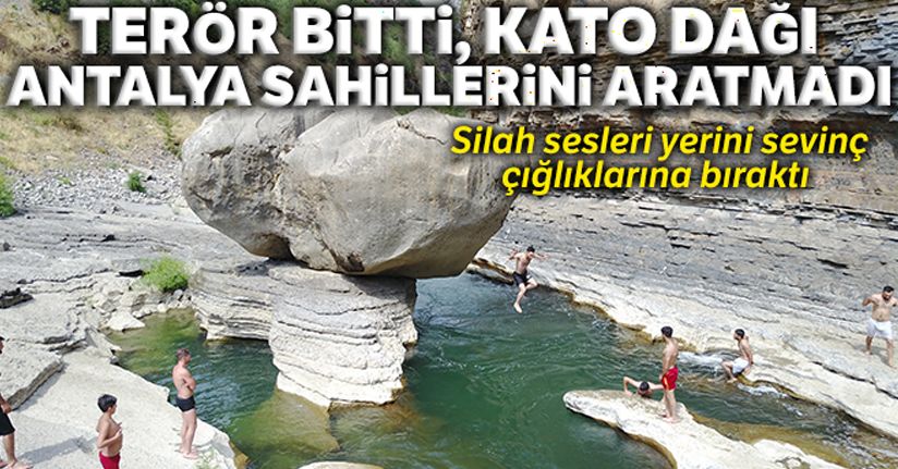 Terör bitti Kato Dağı etekleri Antalya sahillerine dönüştü