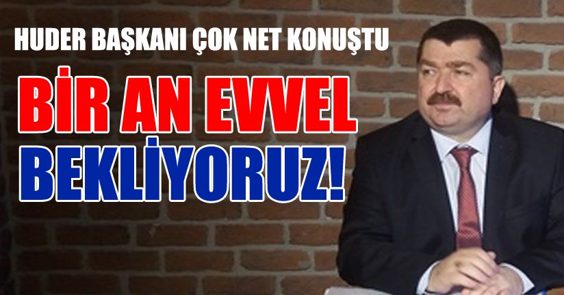 HUDER Başkanı Ali Dilber, “Bir an evvel kanunlaşmasını bekliyoruz”