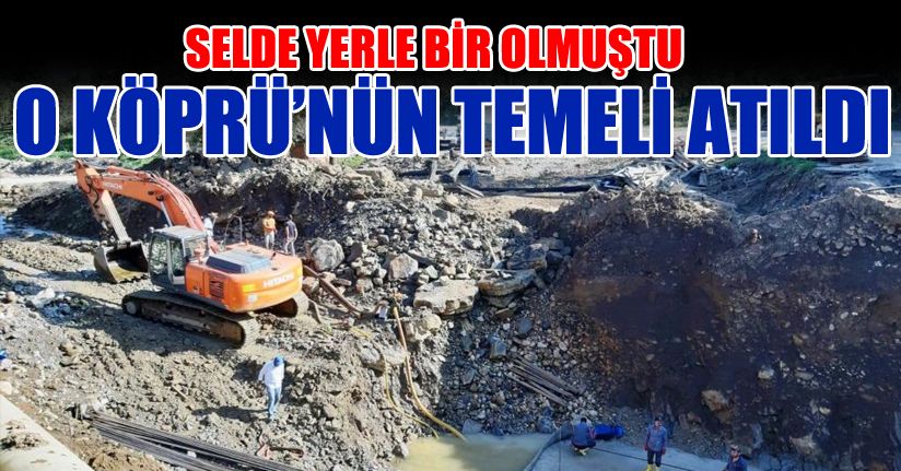 Yıkılan köprünün temelleri atıldı