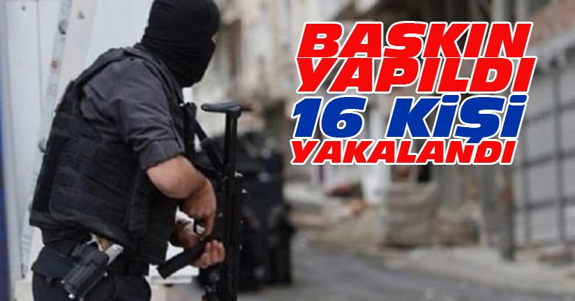 Emniyetten Operasyon: 16 Kişi yakalandı