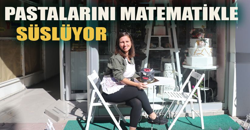Atanamayan matematik öğretmeni, mesleğini pastalarına yansıtıyor