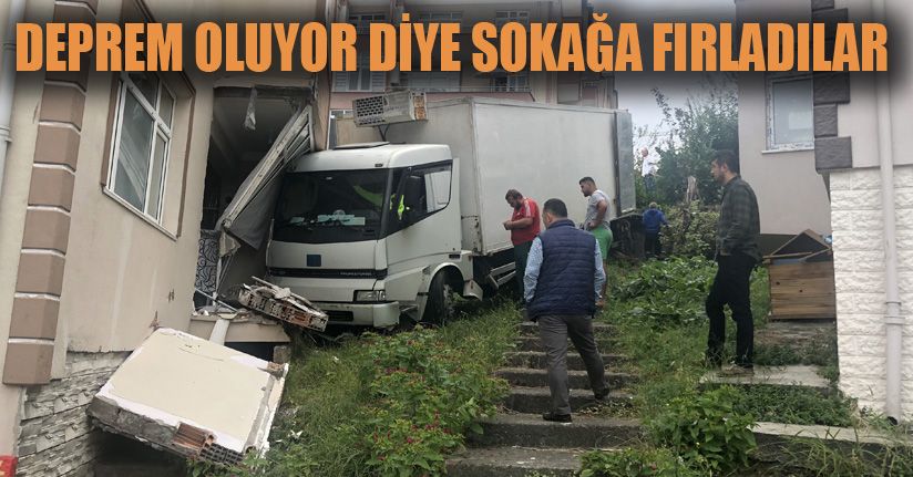 Kamyon eve girdi ev sahipleri deprem sandı