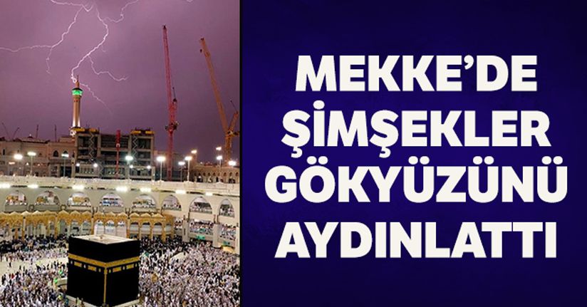 Mekke'de şimşekler gökyüzünü aydınlatt
