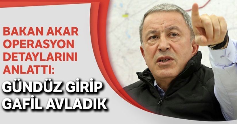 Hulûsi Akar: Sivilleri düşündük, gündüz başlattık