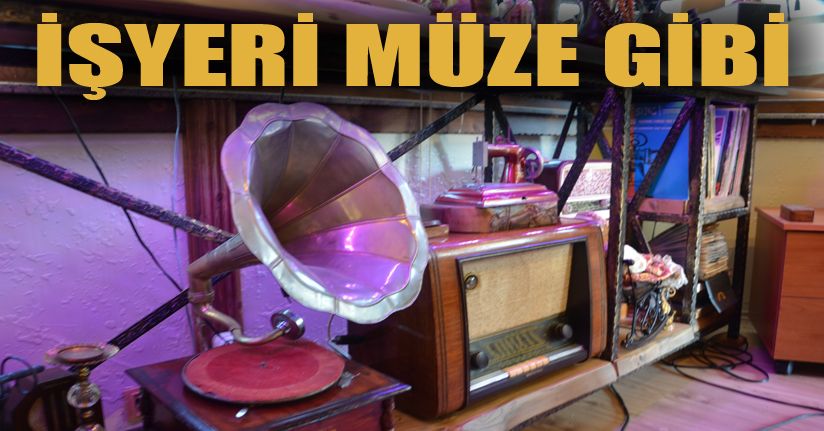 10 yıldır topladığı antika eşyalarla ofisini müzeye çevirdi