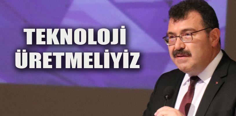 Teknolojiyi Kullanan Değil Üreten Ülke Olmak Zorundayız