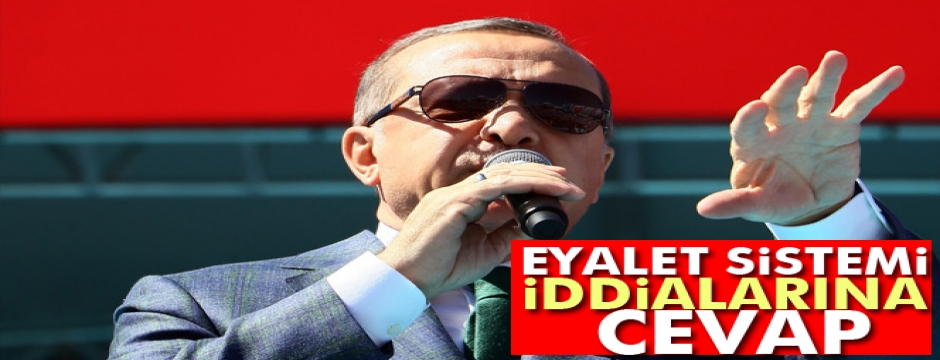 Cumhurbaşkanı Erdoğan?dan eyalet sistemi iddialarına cevap