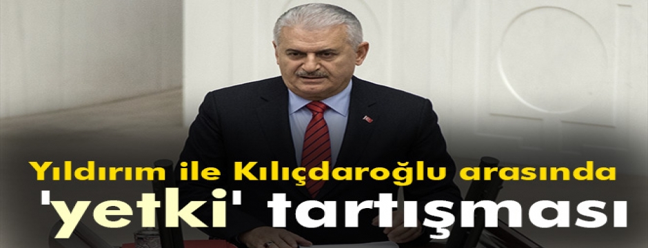 Başbakan Yıldırım ile Kılıçdaroğlu arasında 'yetki' tartışması