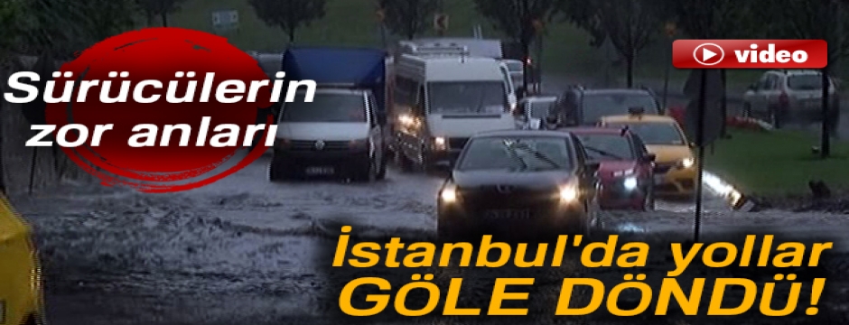 İstanbul'da yollar göle döndü!