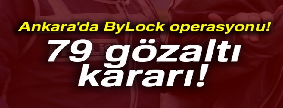 Ankara'da ByLock'tan 79 gözaltı kararı