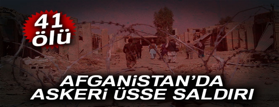 Afganistan?da askeri üsse saldırı: 41 ölü