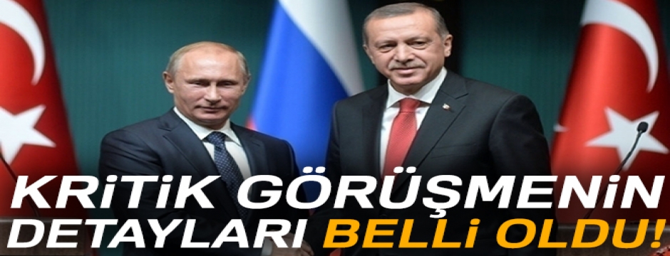 Cumhurbaşkanı Erdoğan ve Putin?in görüşmesinin detayları