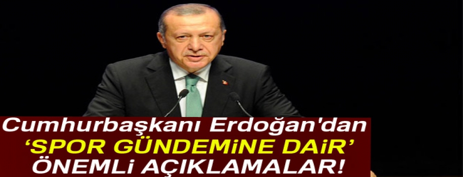 Cumhurbaşkanı Erdoğan'dan spor gündemine dair önemli açıklamalar