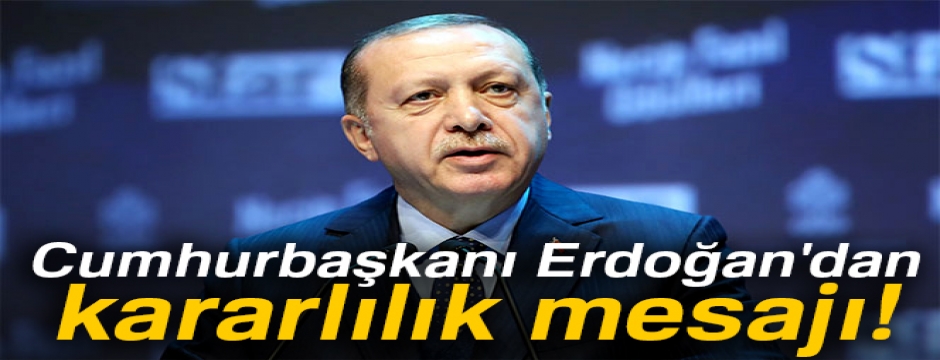 Cumhurbaşkanı Erdoğan'dan kararlılık mesajı!