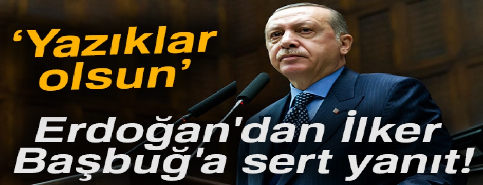 Erdoğan'dan İlker Başbuğ'a sert yanıt! 'Yazıklar olsun'