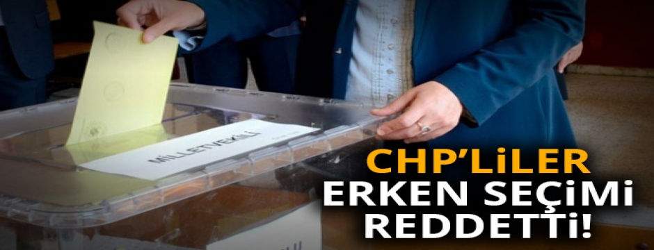CHP?liler erken seçimi reddetti