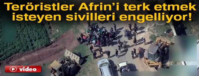 Teröristler, Afrin?i terk etmek isteyen sivilleri engelliyor