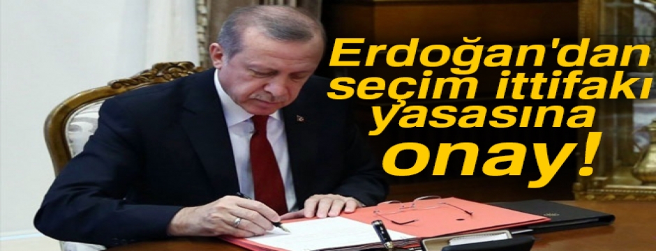 Erdoğan'dan seçim ittifakı yasasına onay!