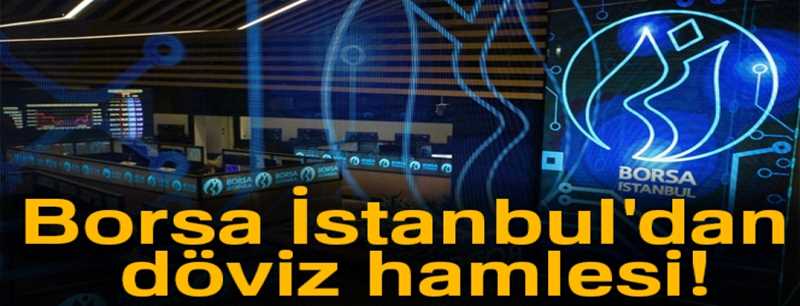 Borsa İstanbul'dan döviz hamlesi