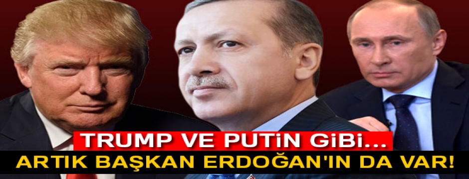 Trump ve Putin gibi... Artık Başkan Erdoğan'ın da var