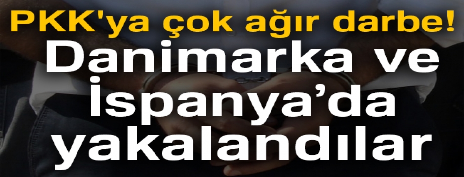 PKK'ya çok ağır darbe: Danimarka ve İspanya'da yakalandılar!