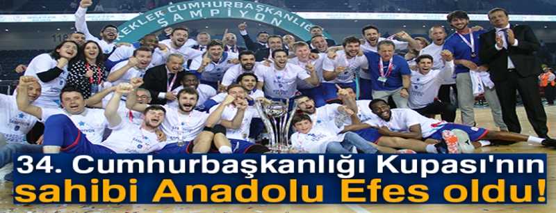 34. Cumhurbaşkanlığı Kupası'nın sahibi Anadolu Efes oldu!