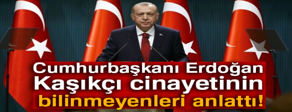 Cumhurbaşkanı Erdoğan Kaşıkçı cinayetinin bilinmeyenleri anlattı!