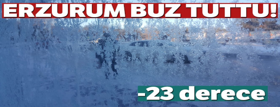 Erzurum buz tuttu: Eksi 23 derece
