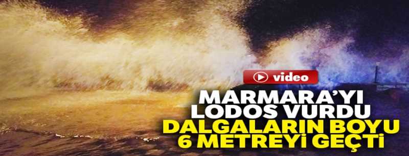 Marmara'yı lodos vurdu: Dalgaların boyu 6 metreyi geçti