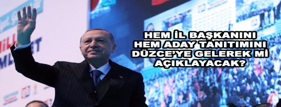 Recep Tayyip Erdoğan Düzce'ye mi geliyor?