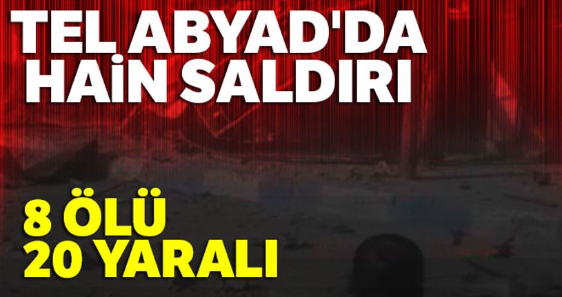 Tel Abyad'da hain saldırı: 8 ölü, 20 yaralı