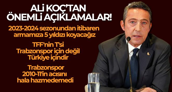 Fenerbahçe Başkanı Ali Koç'tan önemli açıklamalar!