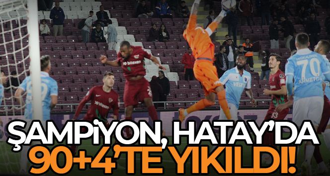Trabzonspor, Hatay'da 90+4'te yıkıldı!